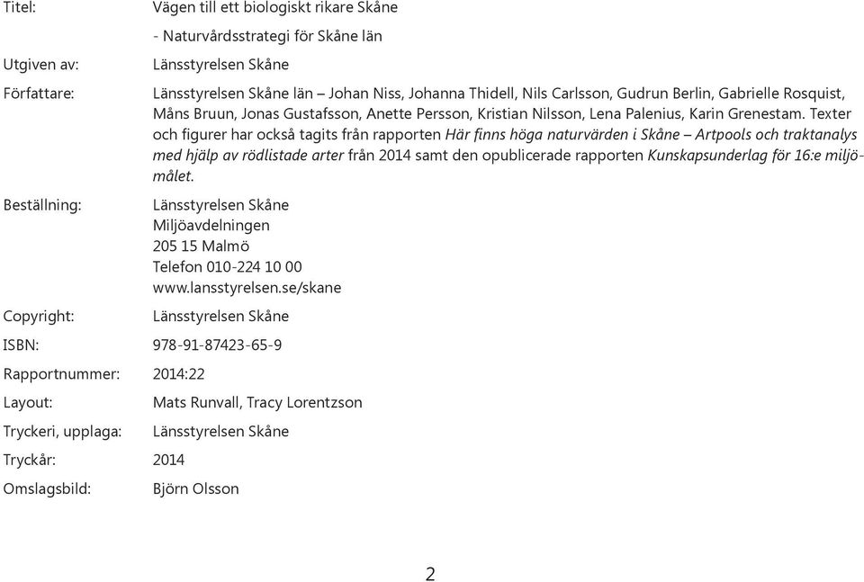 Texter och figurer har också tagits från rapporten Här finns höga naturvärden i Skåne Artpools och traktanalys med hjälp av rödlistade arter från 2014 samt den opublicerade rapporten Kunskapsunderlag