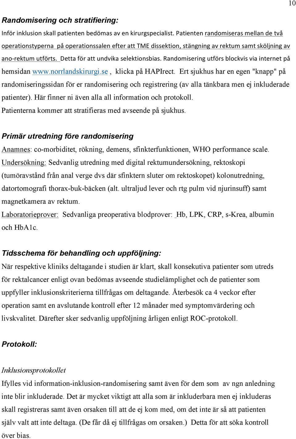 Randomisering utförs blockvis via internet på hemsidan www.norrlandskirurgi.se, klicka på HAPIrect.