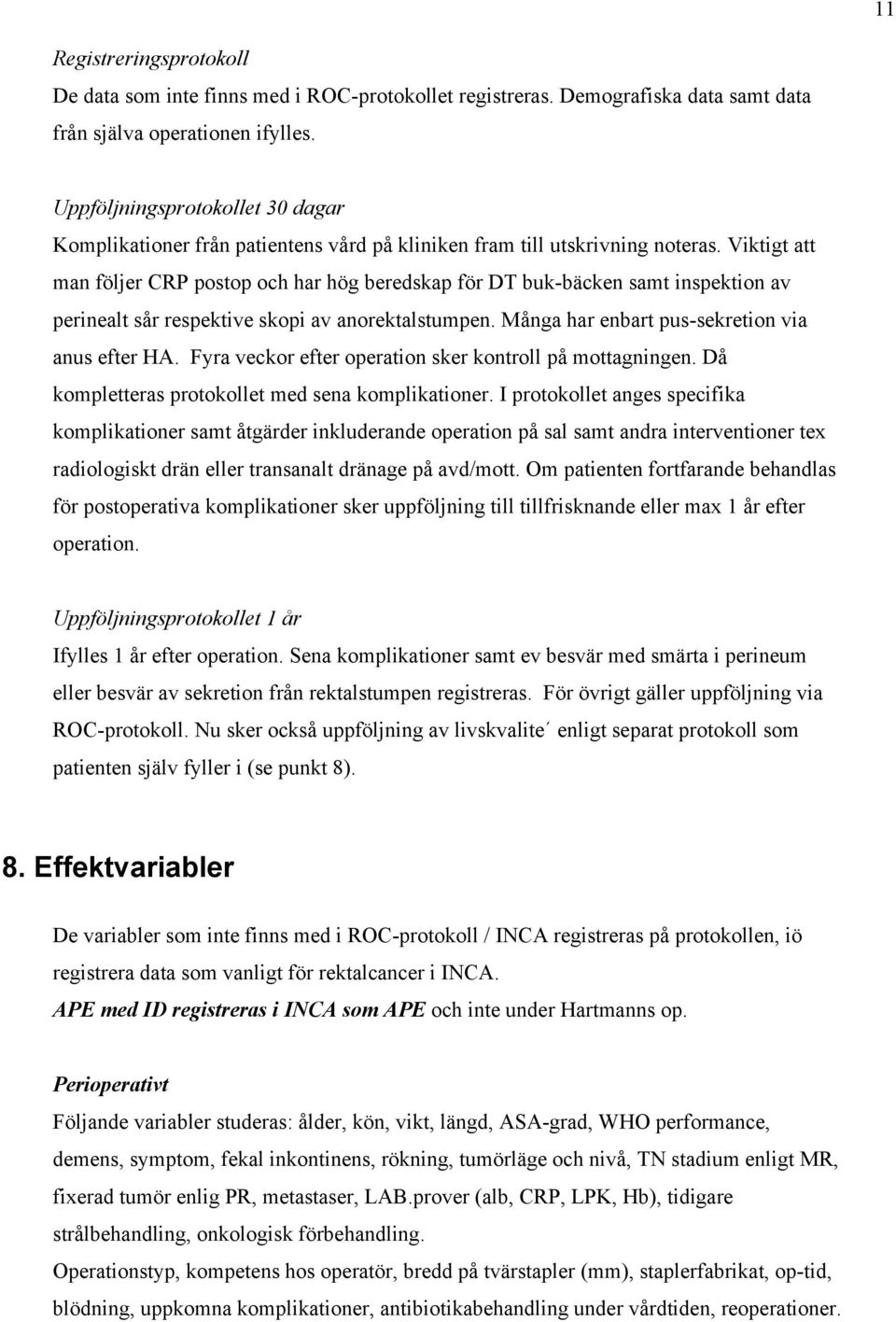 Viktigt att man följer CRP postop och har hög beredskap för DT buk-bäcken samt inspektion av perinealt sår respektive skopi av anorektalstumpen. Många har enbart pus-sekretion via anus efter HA.