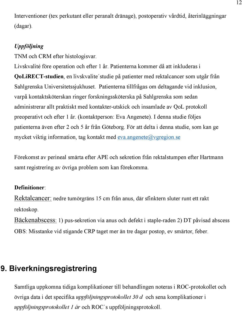 Patienterna tillfrågas om deltagande vid inklusion, varpå kontaktsköterskan ringer forskningssköterska på Sahlgrenska som sedan administrerar allt praktiskt med kontakter-utskick och insamlade av QoL