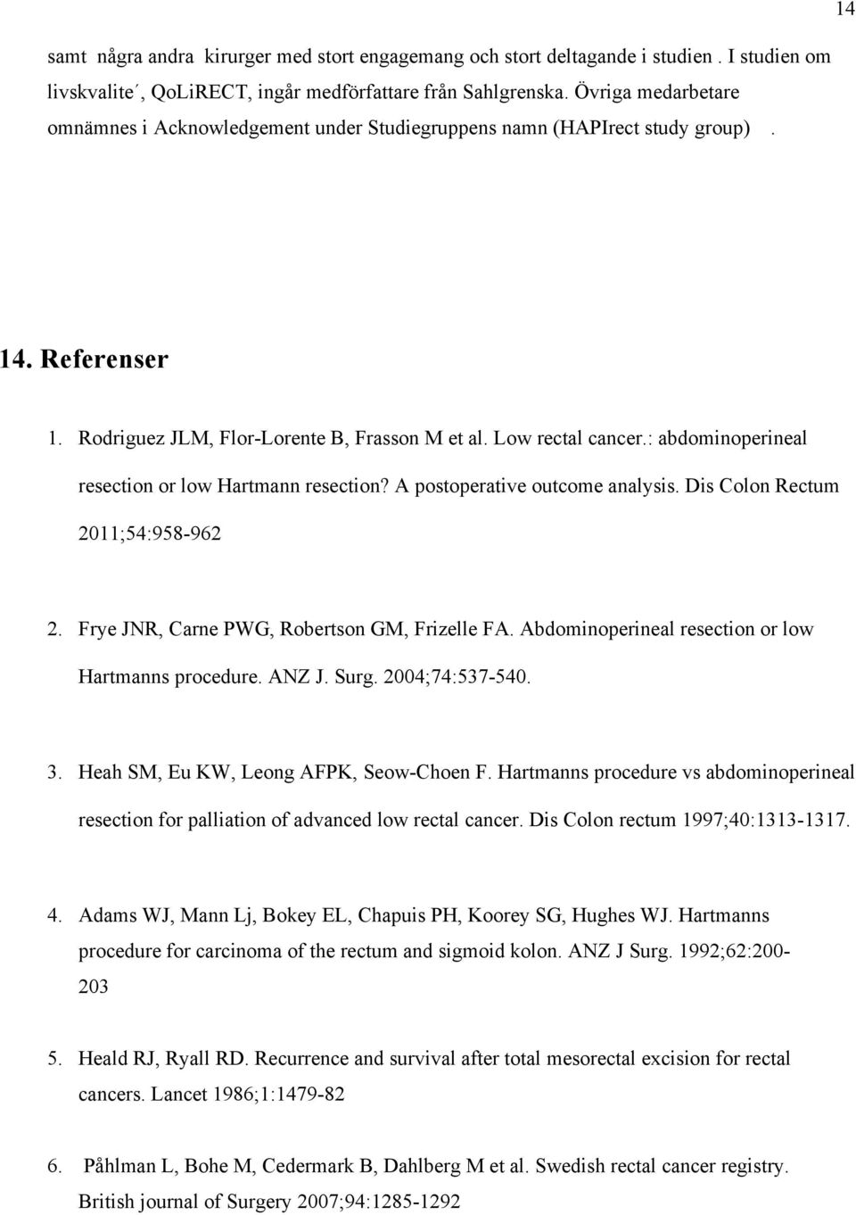 : abdominoperineal resection or low Hartmann resection? A postoperative outcome analysis. Dis Colon Rectum 2011;54:958-962 2. Frye JNR, Carne PWG, Robertson GM, Frizelle FA.