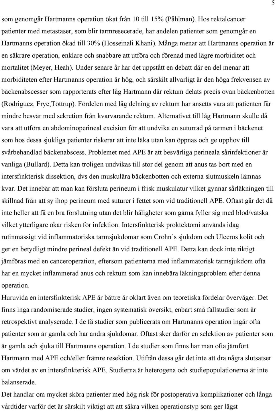 Många menar att Hartmanns operation är en säkrare operation, enklare och snabbare att utföra och förenad med lägre morbiditet och mortalitet (Meyer, Heah).