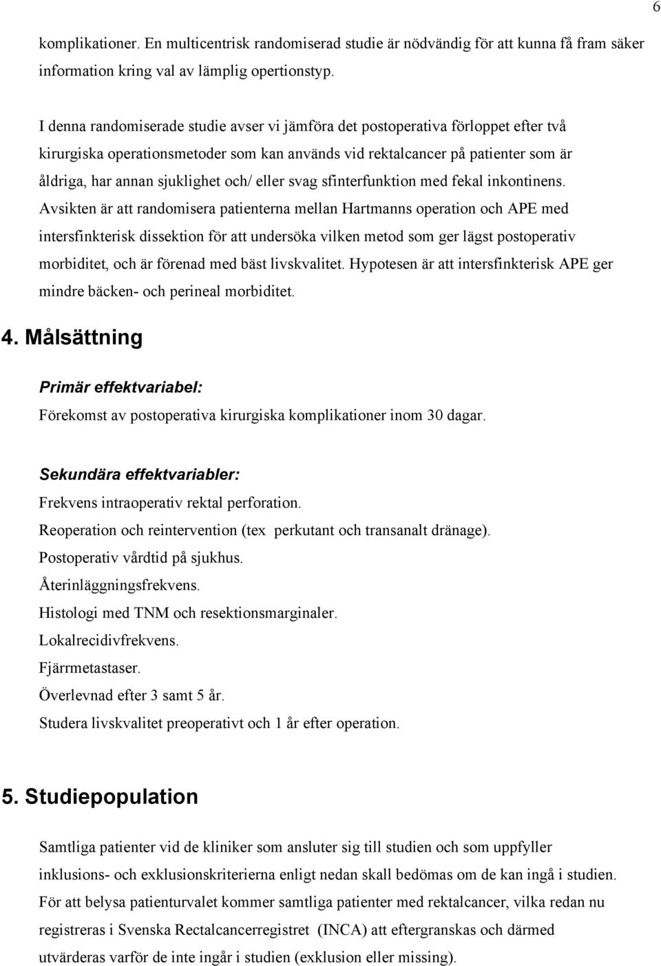 och/ eller svag sfinterfunktion med fekal inkontinens.