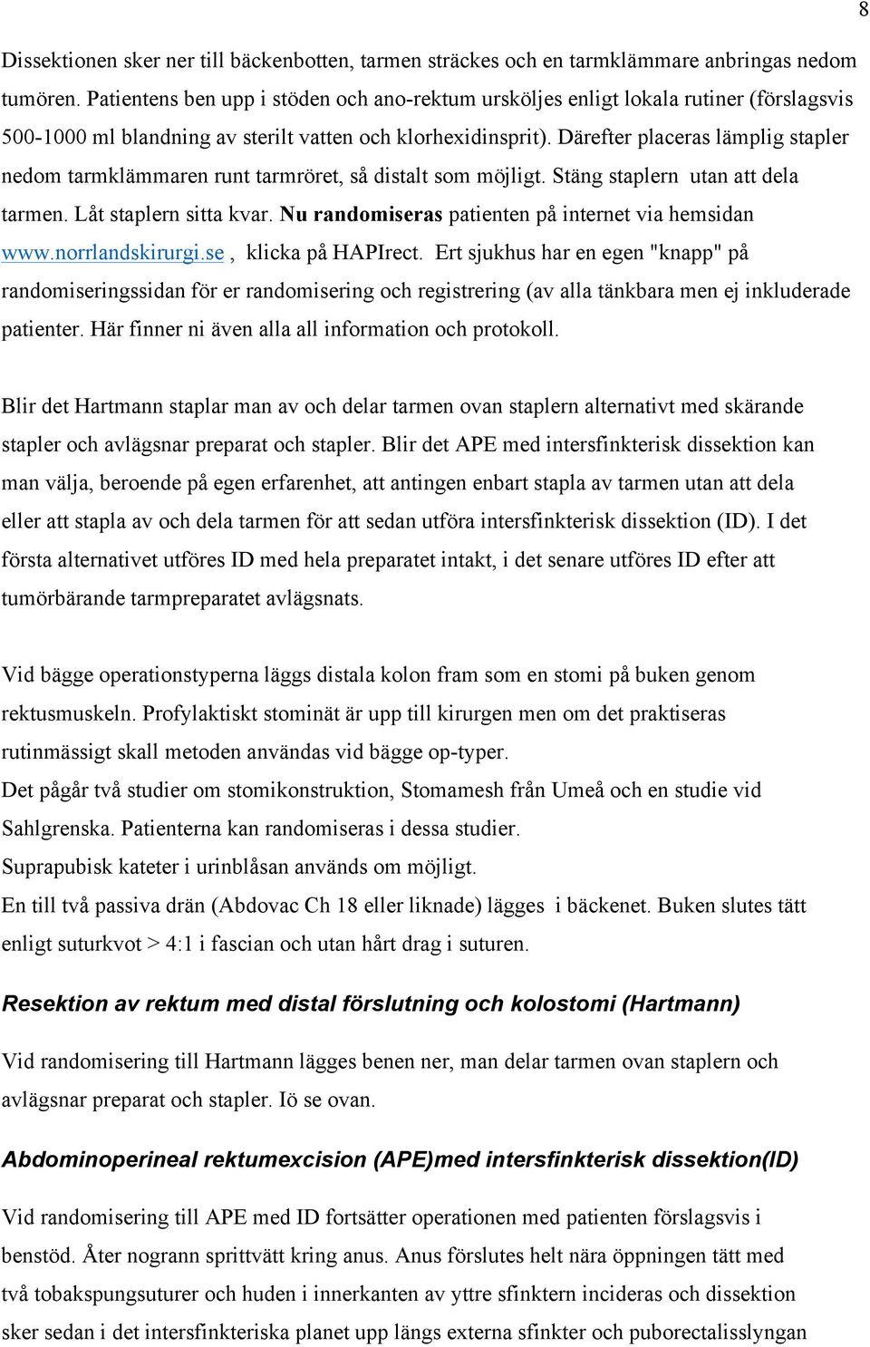 Därefter placeras lämplig stapler nedom tarmklämmaren runt tarmröret, så distalt som möjligt. Stäng staplern utan att dela tarmen. Låt staplern sitta kvar.