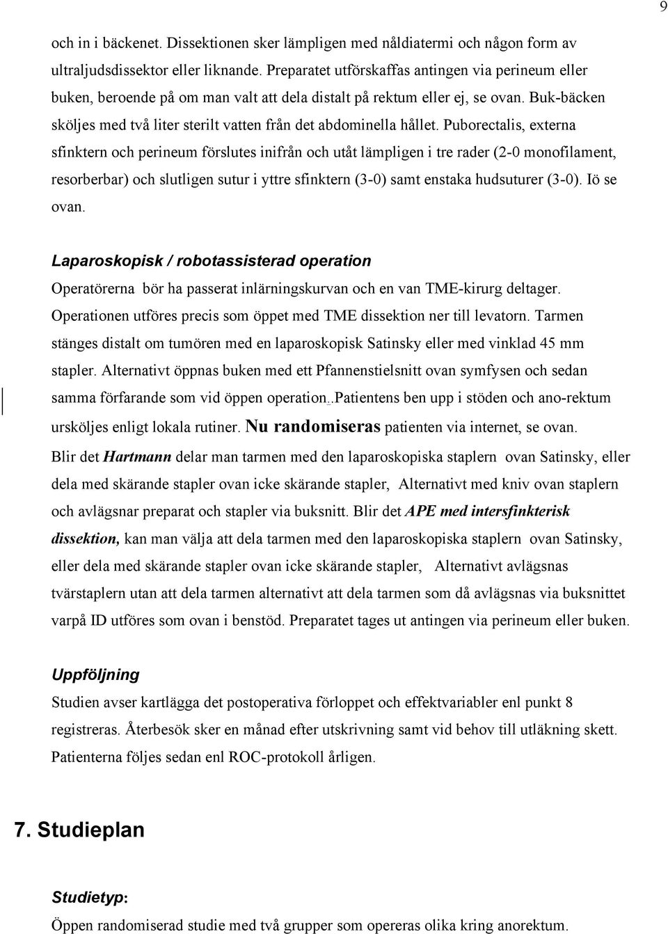 Buk-bäcken sköljes med två liter sterilt vatten från det abdominella hållet.