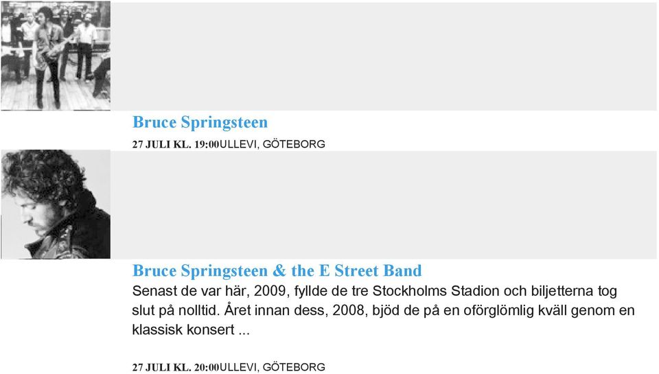 här, 2009, fyllde de tre Stockholms Stadion och biljetterna tog slut på