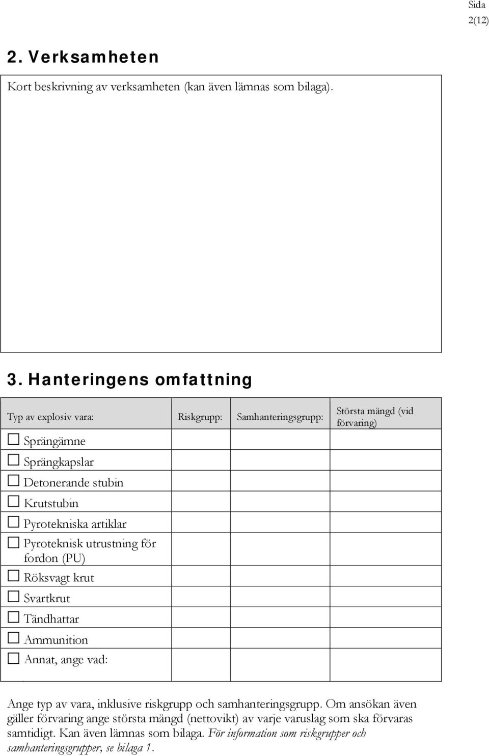 Pyroteknisk utrustning för fordon (PU) Röksvagt krut Svartkrut Tändhattar mmunition nnat, ange vad: Största mängd (vid förvaring) nge typ av vara, inklusive