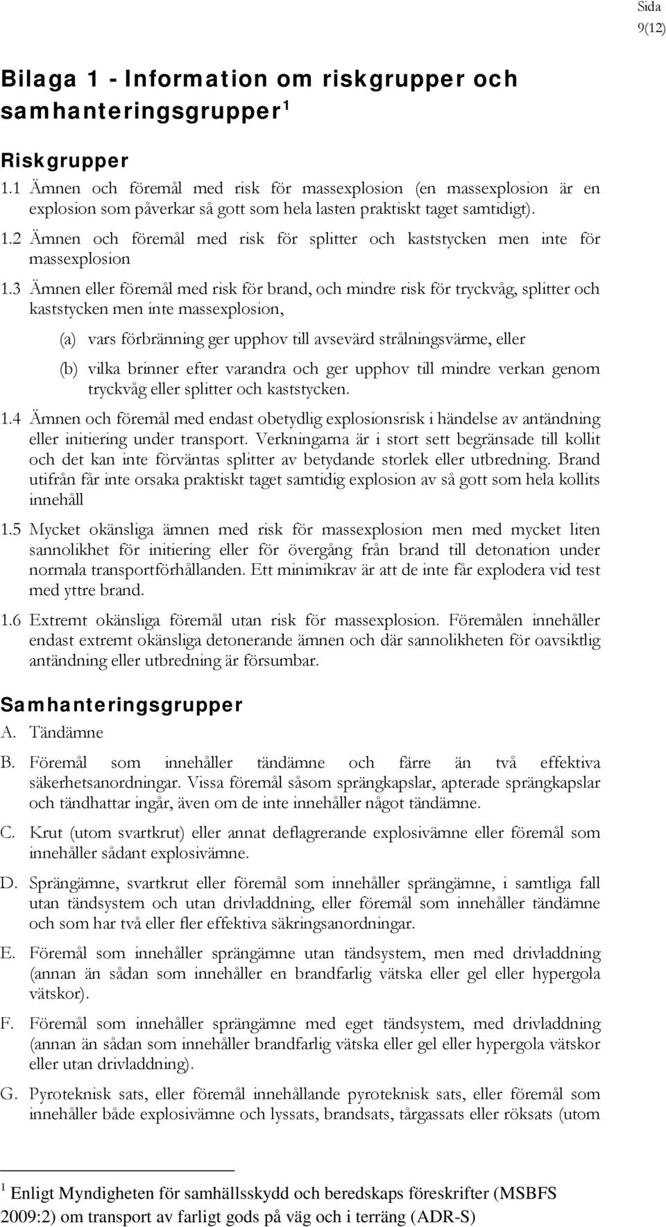 2 Ämnen och föremål med risk för splitter och kaststycken men inte för massexplosion 1.