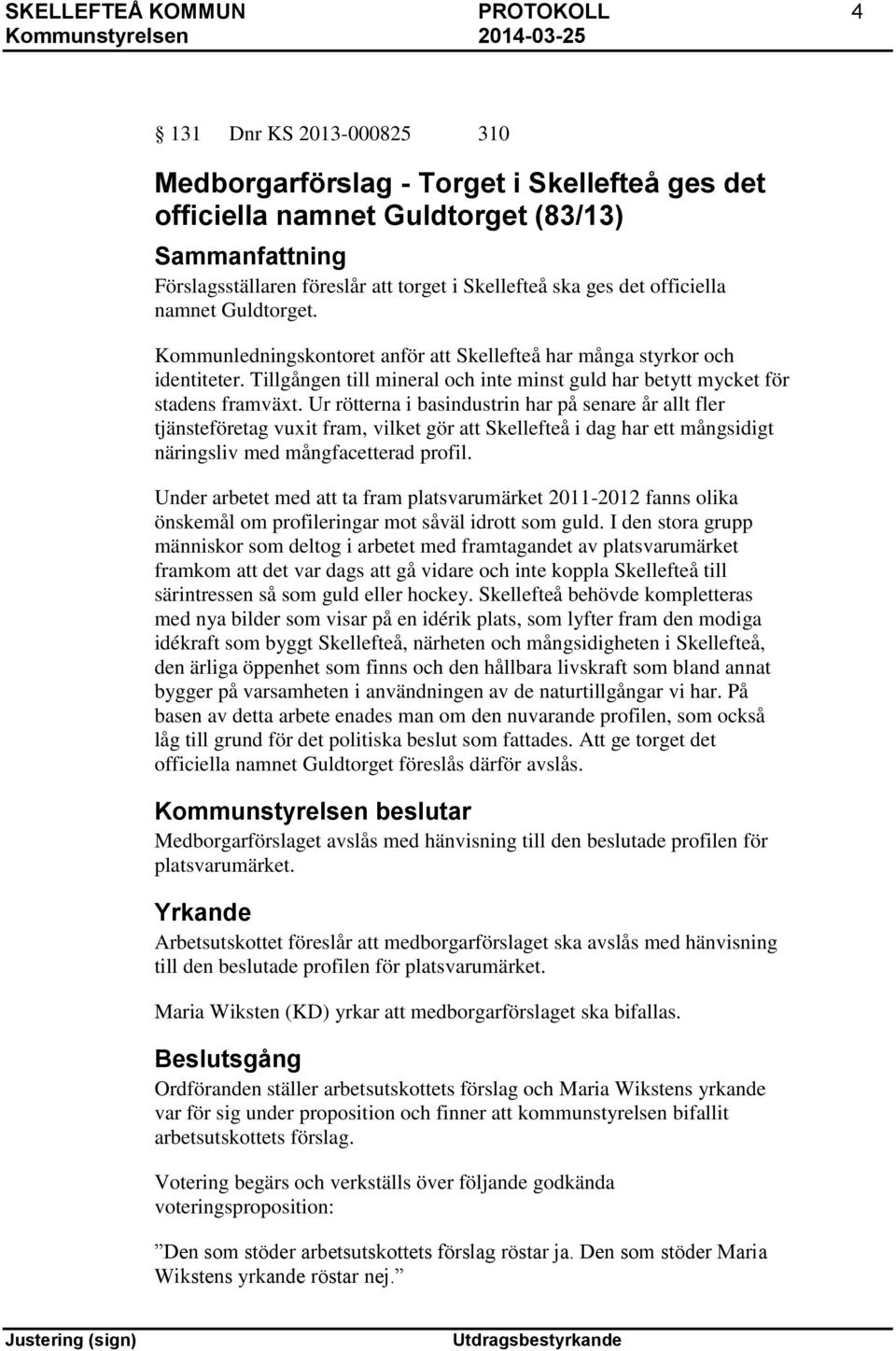 Ur rötterna i basindustrin har på senare år allt fler tjänsteföretag vuxit fram, vilket gör att Skellefteå i dag har ett mångsidigt näringsliv med mångfacetterad profil.