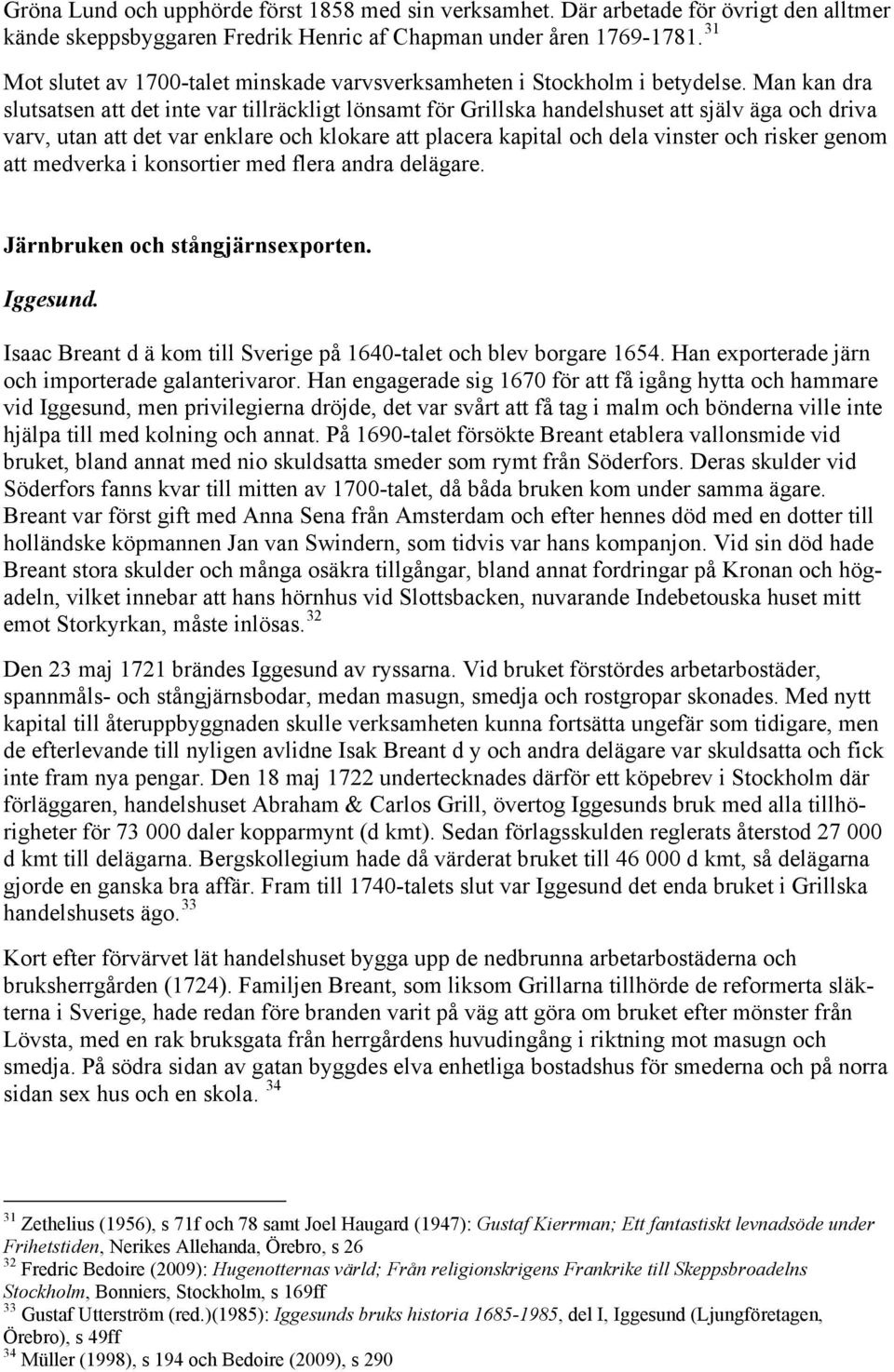 Man kan dra slutsatsen att det inte var tillräckligt lönsamt för Grillska handelshuset att själv äga och driva varv, utan att det var enklare och klokare att placera kapital och dela vinster och