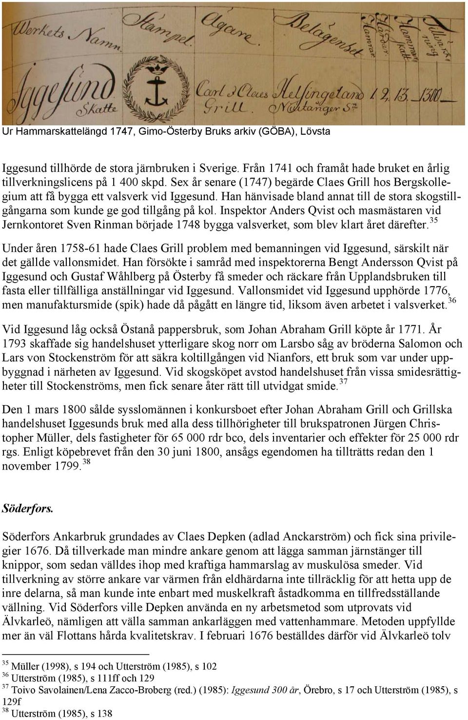 Inspektor Anders Qvist och masmästaren vid Jernkontoret Sven Rinman började 1748 bygga valsverket, som blev klart året därefter.