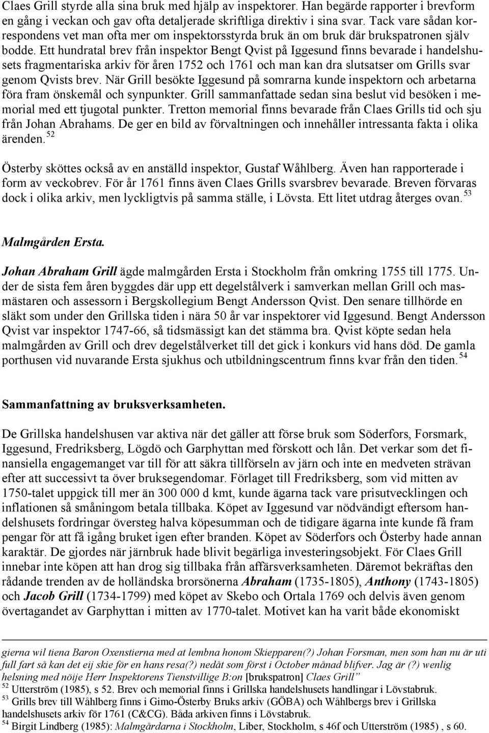 Ett hundratal brev från inspektor Bengt Qvist på Iggesund finns bevarade i handelshusets fragmentariska arkiv för åren 1752 och 1761 och man kan dra slutsatser om Grills svar genom Qvists brev.
