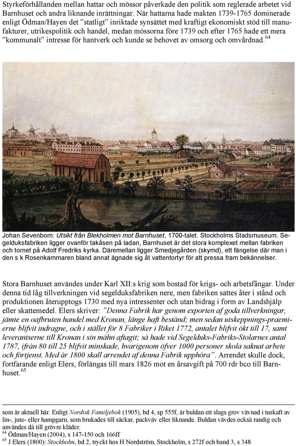 och efter 1765 hade ett mera kommunalt intresse för hantverk och kunde se behovet av omsorg och omvårdnad. 64 Johan Sevenbom: Utsikt från Blekholmen mot Barnhuset, 1700-talet. Stockholms Stadsmuseum.