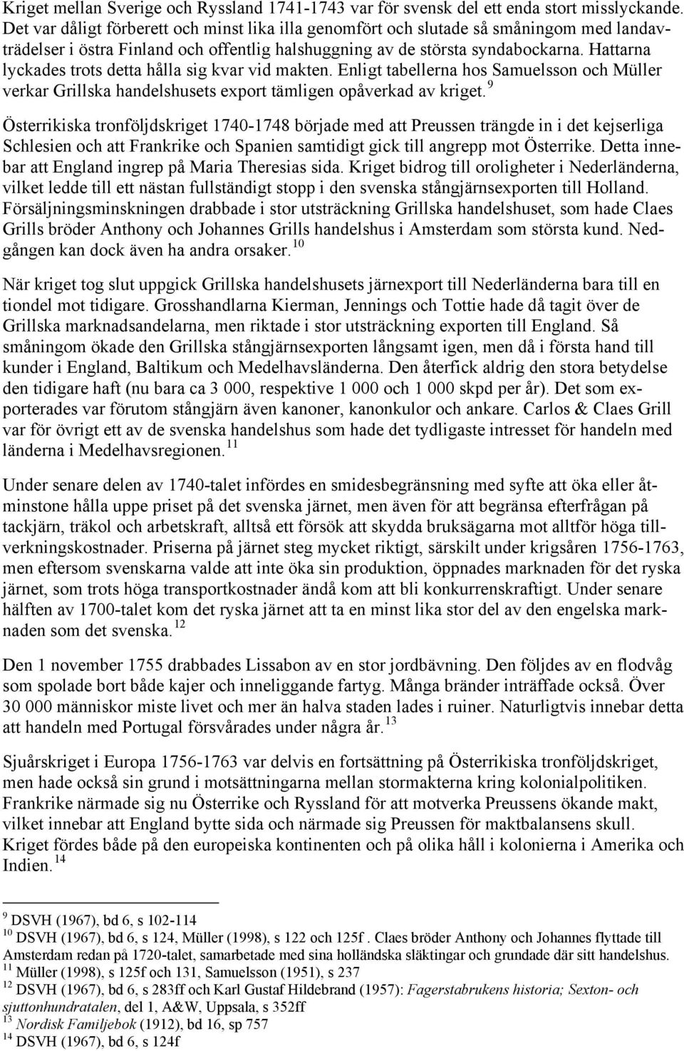 Hattarna lyckades trots detta hålla sig kvar vid makten. Enligt tabellerna hos Samuelsson och Müller verkar Grillska handelshusets export tämligen opåverkad av kriget.