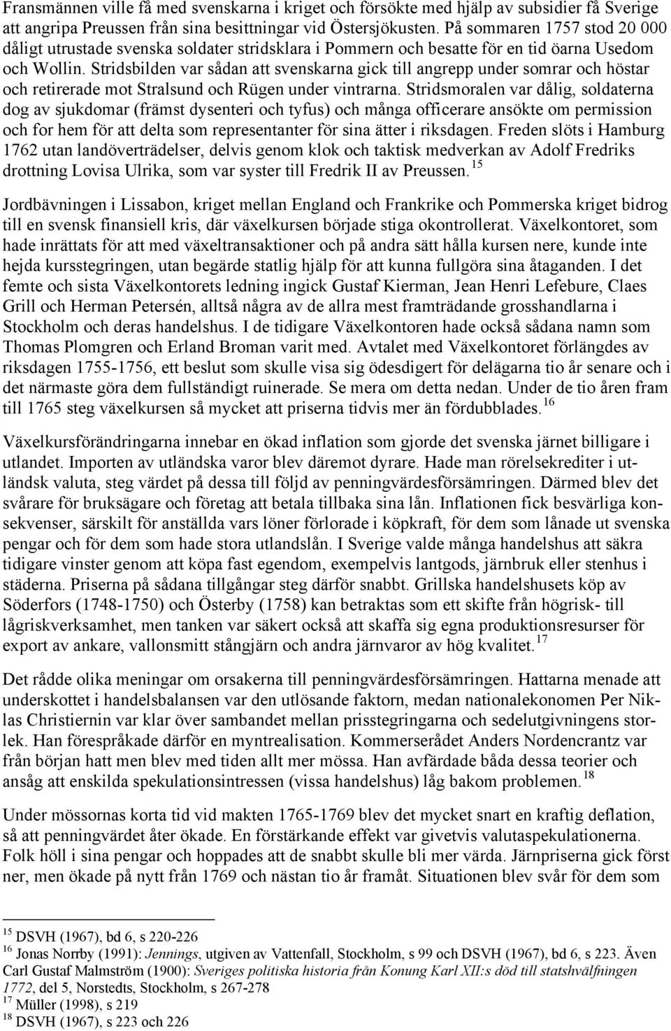Stridsbilden var sådan att svenskarna gick till angrepp under somrar och höstar och retirerade mot Stralsund och Rügen under vintrarna.