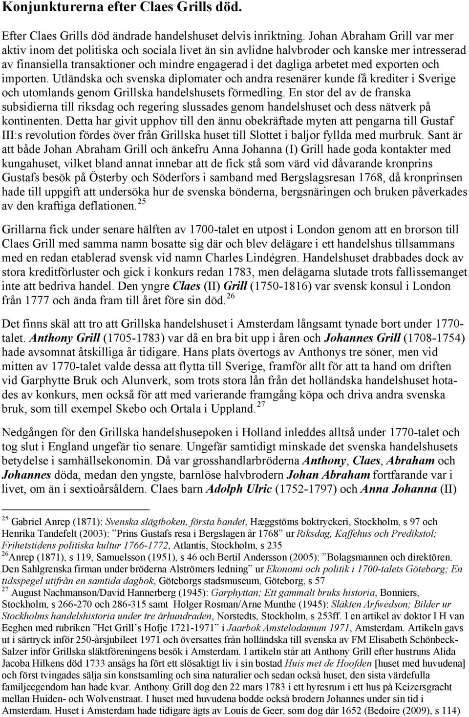 exporten och importen. Utländska och svenska diplomater och andra resenärer kunde få krediter i Sverige och utomlands genom Grillska handelshusets förmedling.