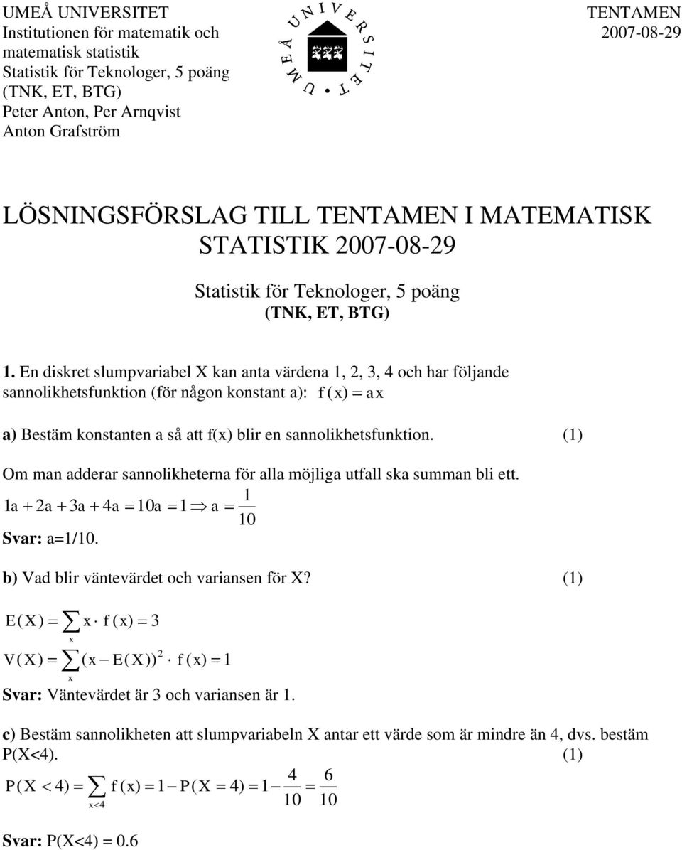 En diskret slumpvariabel X kan anta värdena,, 3, och har följande sannolikhetsfunktion (för någon konstant a): f ( x) ax a) Bestäm konstanten a så att f(x) blir en sannolikhetsfunktion.