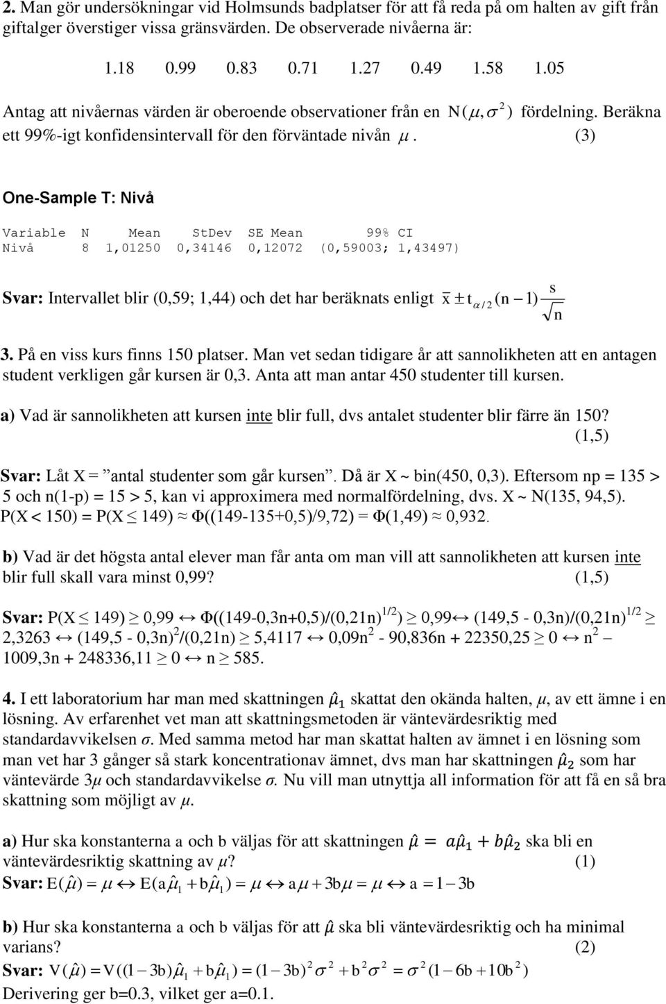 (3) One-Sample T: Nivå Variable N Mean StDev SE Mean 99% CI Nivå 8,5,36,7 (,593;,397) Svar: Intervallet blir (,59;,) och det har beräknats enligt x t n ) ( / s n 3. På en viss kurs finns 5 platser.