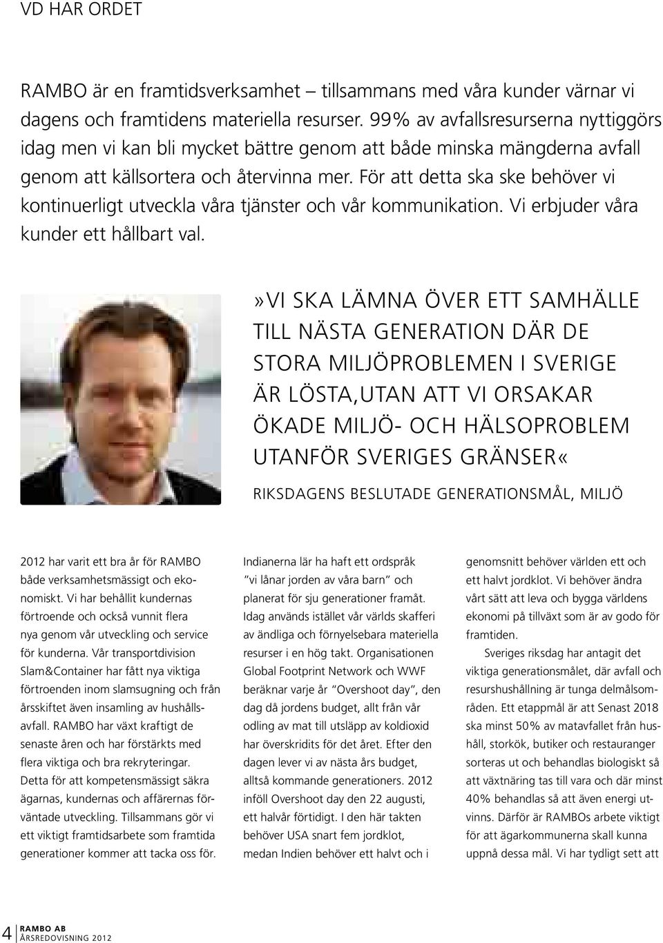 För att detta ska ske behöver vi kontinuerligt utveckla våra tjänster och vår kommunikation. Vi erbjuder våra kunder ett hållbart val.