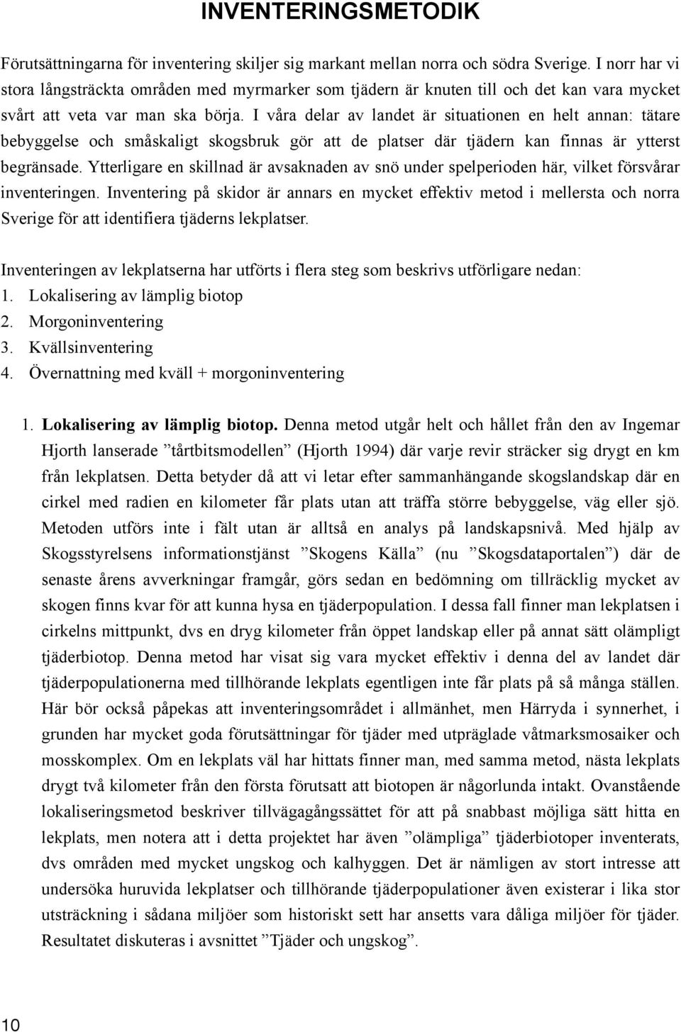 I våra delar av landet är situationen en helt annan: tätare bebyggelse och småskaligt skogsbruk gör att de platser där tjädern kan finnas är ytterst begränsade.