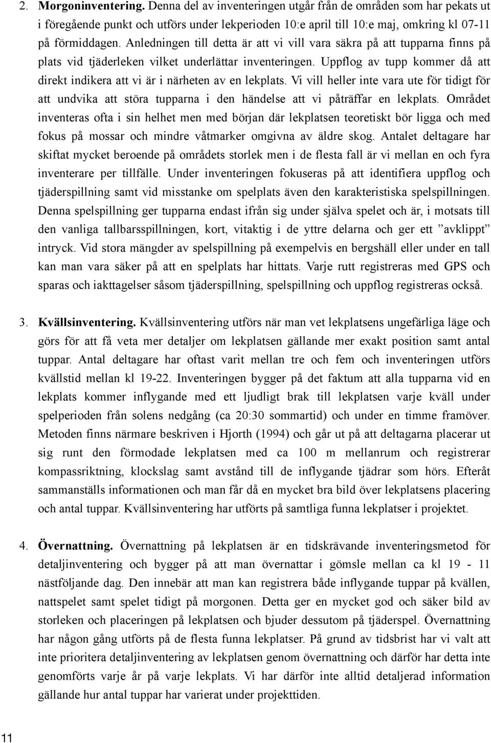 Uppflog av tupp kommer då att direkt indikera att vi är i närheten av en lekplats.