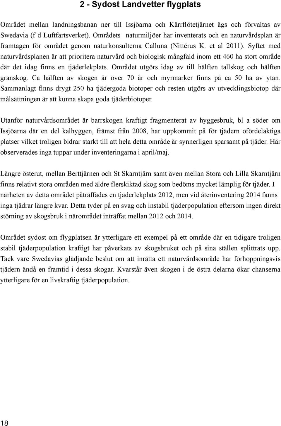 Syftet med naturvårdsplanen är att prioritera naturvård och biologisk mångfald inom ett 460 ha stort område där det idag finns en tjäderlekplats.