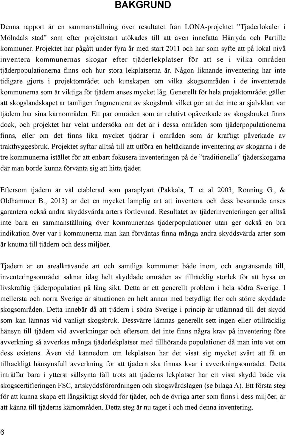 stora lekplatserna är. Någon liknande inventering har inte tidigare gjorts i projektområdet och kunskapen om vilka skogsområden i de inventerade kommunerna som är viktiga för tjädern anses mycket låg.