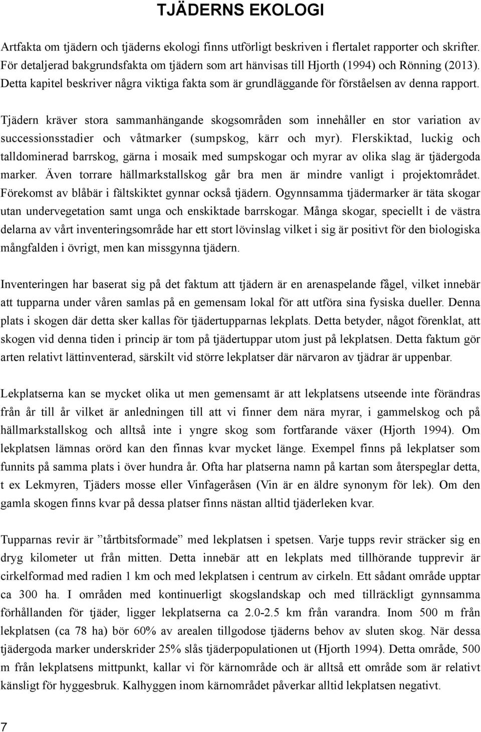 Tjädern kräver stora sammanhängande skogsområden som innehåller en stor variation av successionsstadier och våtmarker (sumpskog, kärr och myr).