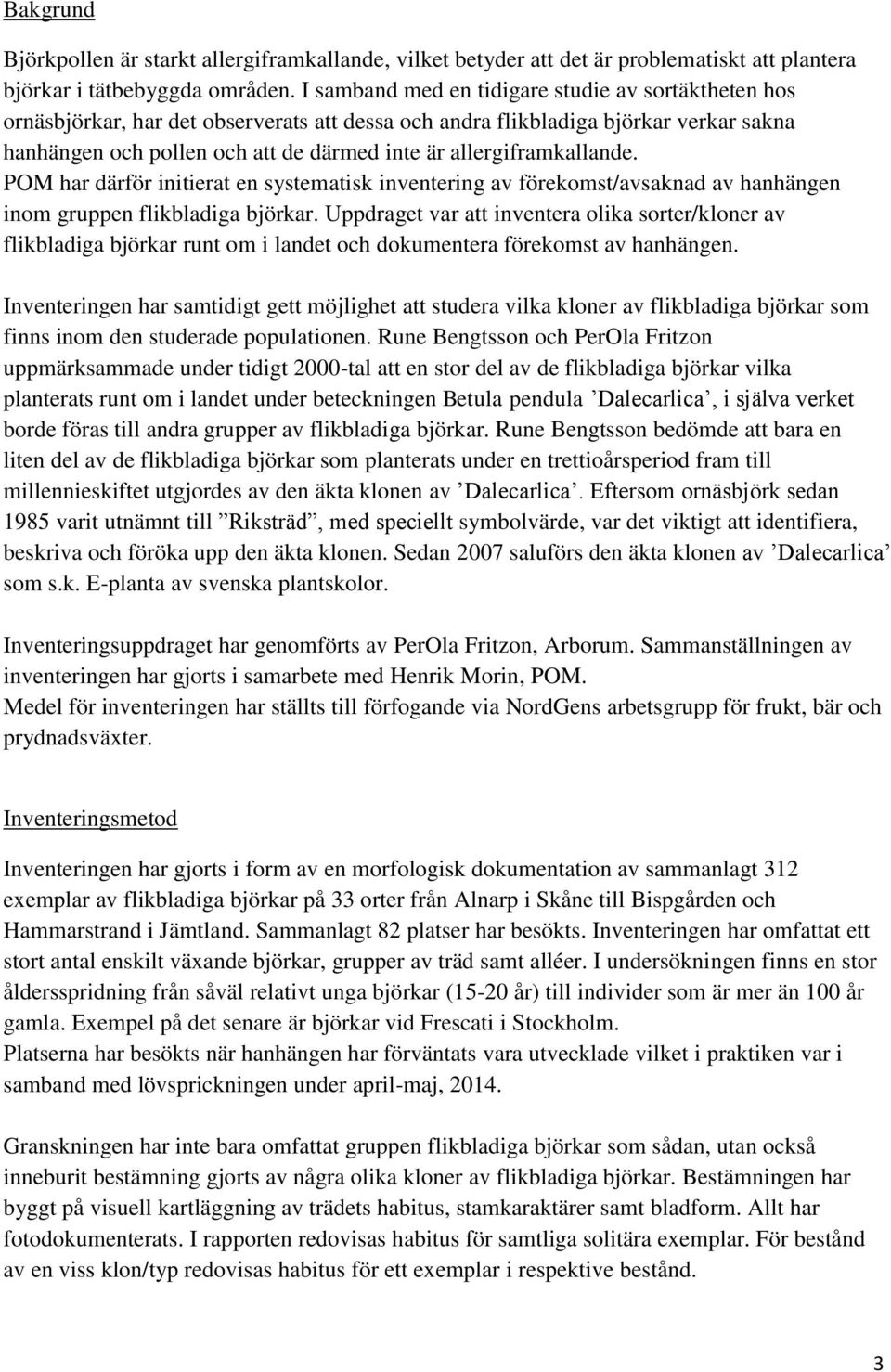 allergiframkallande. POM har därför initierat en systematisk inventering av förekomst/avsaknad av hanhängen inom gruppen flikbladiga björkar.