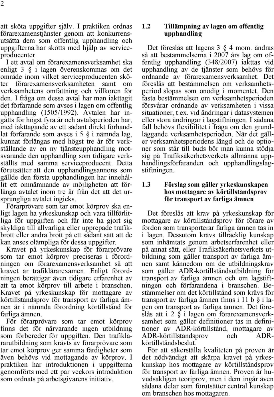 för den. I fråga om dessa avtal har man iakttagit det förfarande som avses i lagen om offentlig upphandling (1505/1992).