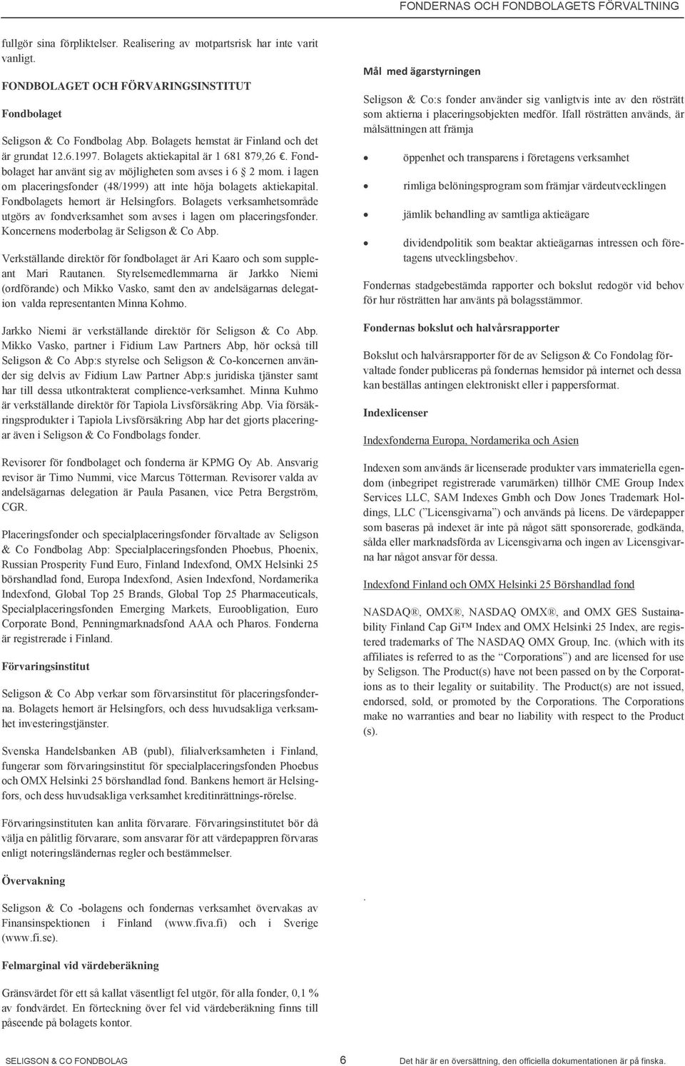 i lagen om placeringsfonder (48/1999) att inte höja bolagets aktiekapital. Fondbolagets hemort är Helsingfors.