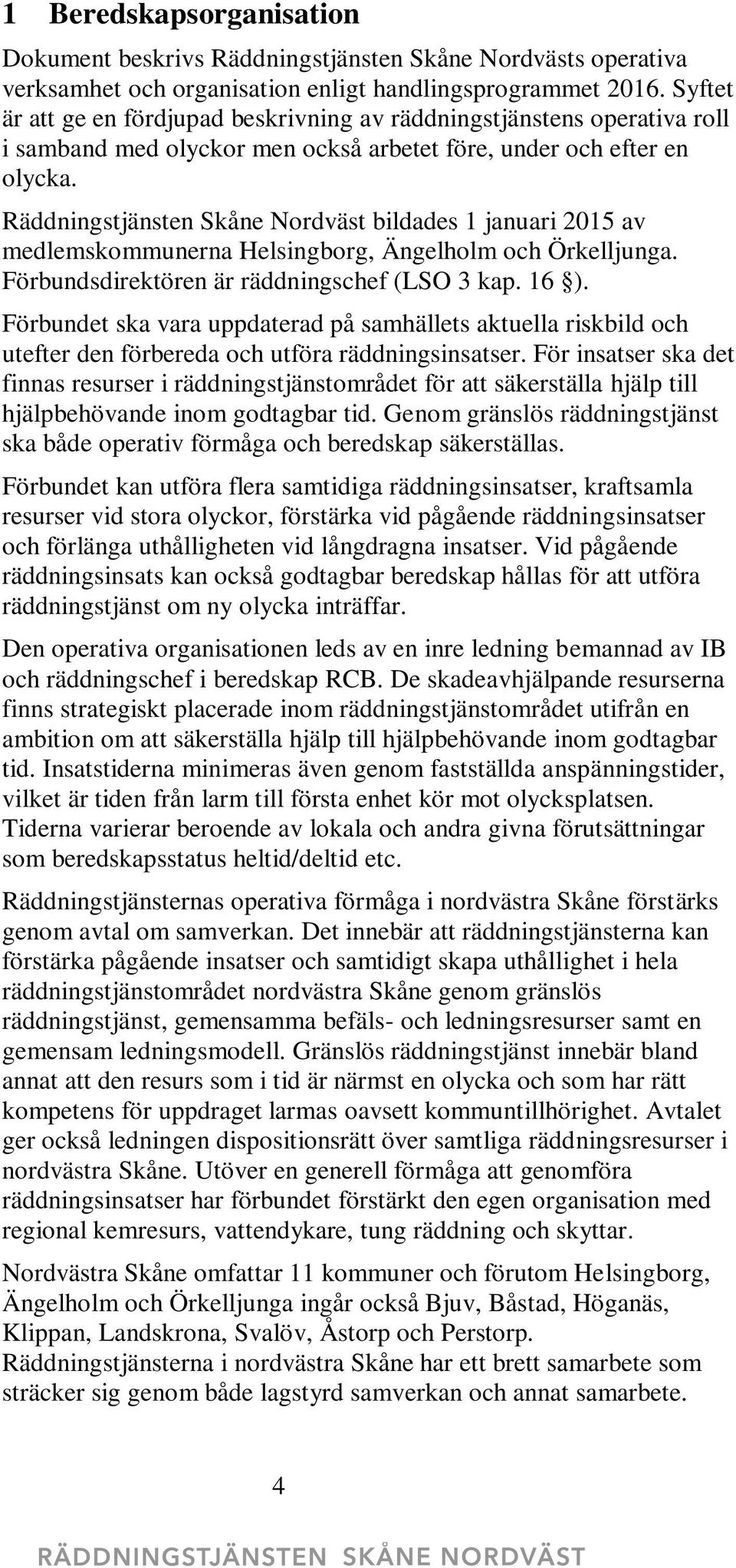 Räddningstjänsten Skåne Nordväst bildades 1 januari 2015 av medlemskommunerna Helsingborg, Ängelholm och Örkelljunga. Förbundsdirektören är räddningschef (LSO 3 kap. 16 ).