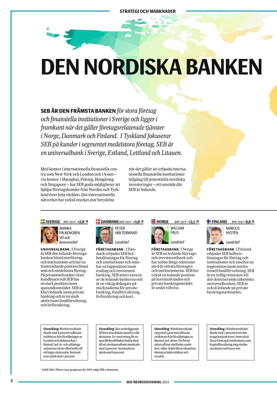 Med kontor i internationella finansiella centra som New York och London och i Asien via kontor i Shanghai, Peking, Hongkong och Singapore har SEB goda möjligheter att hjälpa företagskunder från
