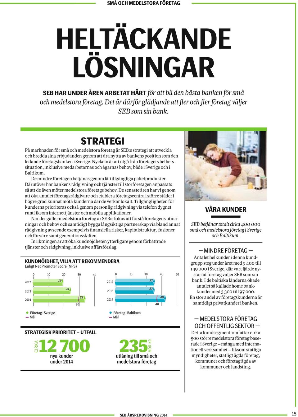 STRATEGI På marknaden för små och medelstora företag är SEB:s strategi att utveckla och bredda sina erbjudanden genom att dra nytta av bankens position som den ledande företagsbanken i Sverige.