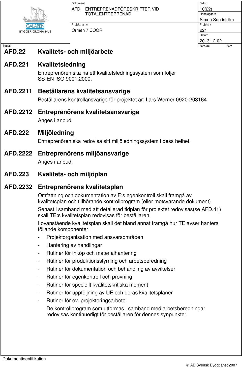 .222 Miljöledning Entreprenören ska redovisa sitt miljöledningssystem i dess helhet..2222 Entreprenörens miljöansvarige Anges i anbud..223 Kvalitets- och miljöplan.
