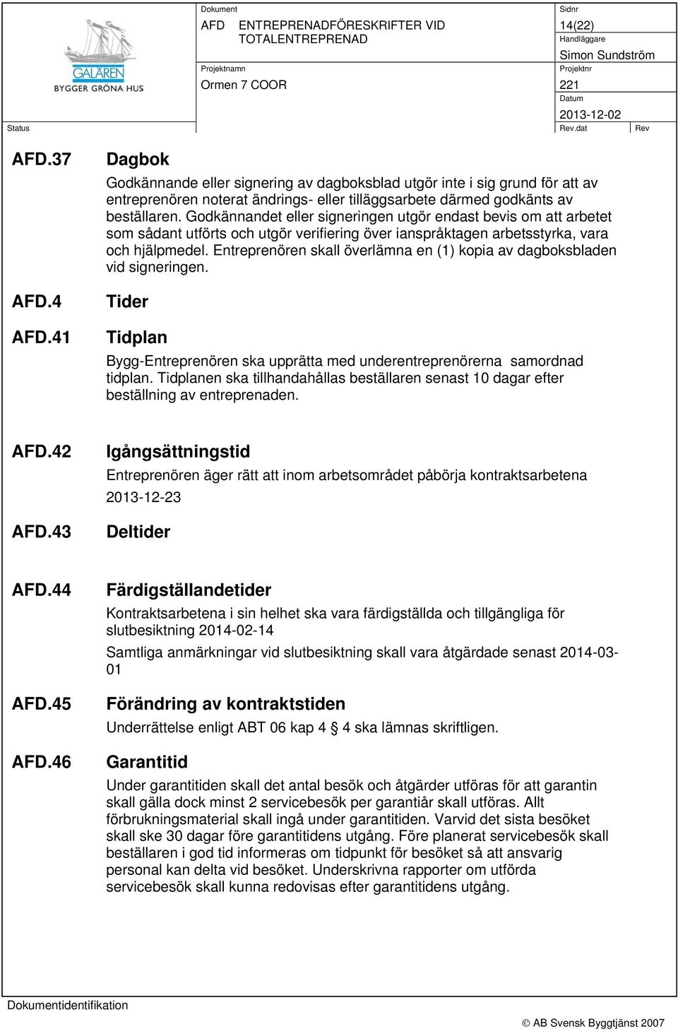 Entreprenören skall överlämna en (1) kopia av dagboksbladen vid signeringen. Tider Tidplan Bygg-Entreprenören ska upprätta med underentreprenörerna samordnad tidplan.