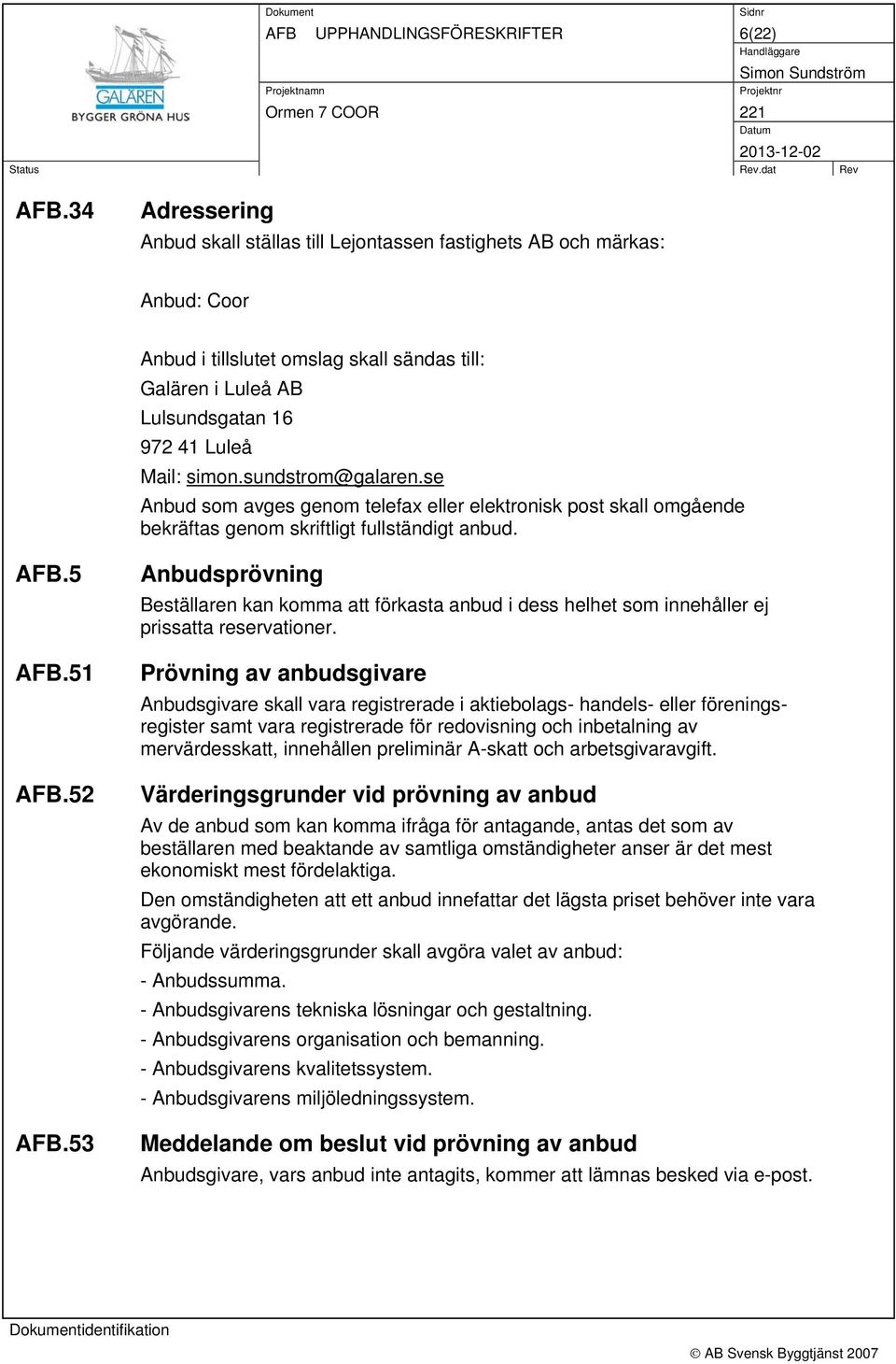 sundstrom@galaren.se Anbud som avges genom telefax eller elektronisk post skall omgående bekräftas genom skriftligt fullständigt anbud. AFB.5 AFB.51 AFB.52 AFB.