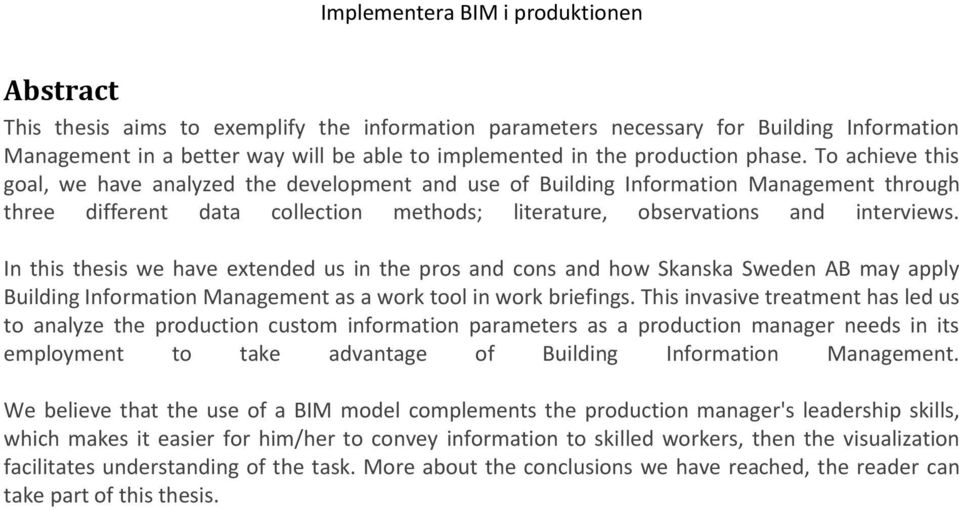 In this thesis we have extended us in the pros and cons and how Skanska Sweden AB may apply Building Information Management as a work tool in work briefings.