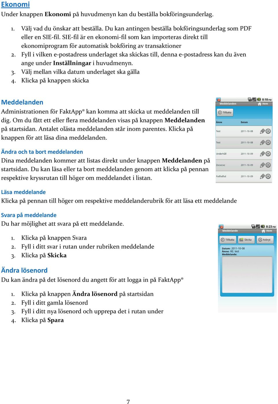 Fyll i vilken e-postadress underlaget ska skickas till, denna e-postadress kan du även ange under Inställningar i huvudmenyn. 3. Välj mellan vilka datum underlaget ska gälla 4.