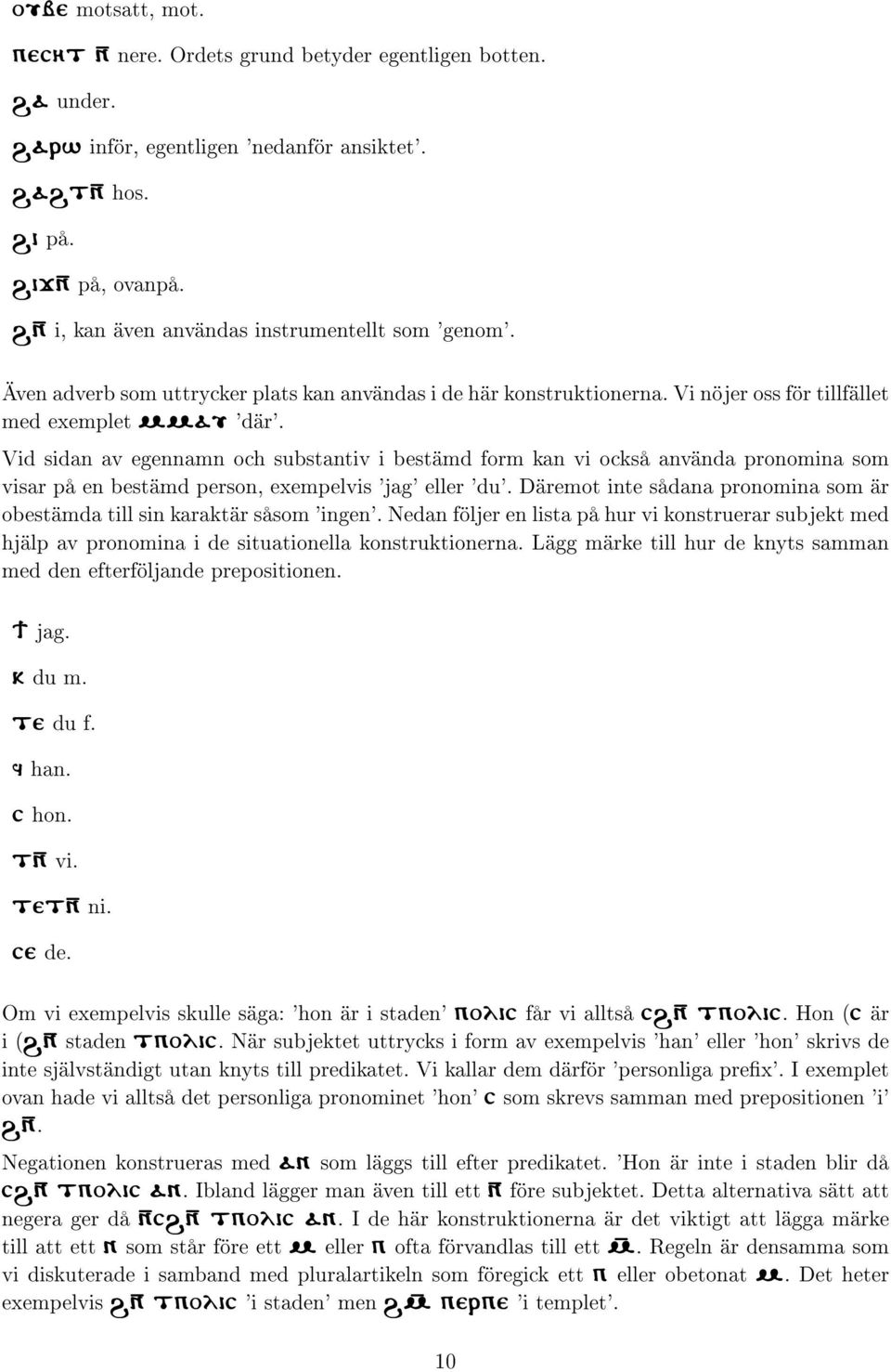 Vid sidan av egennamn och substantiv i bestämd form kan vi också använda pronomina som visar på en bestämd person, exempelvis 'jag' eller 'du'.
