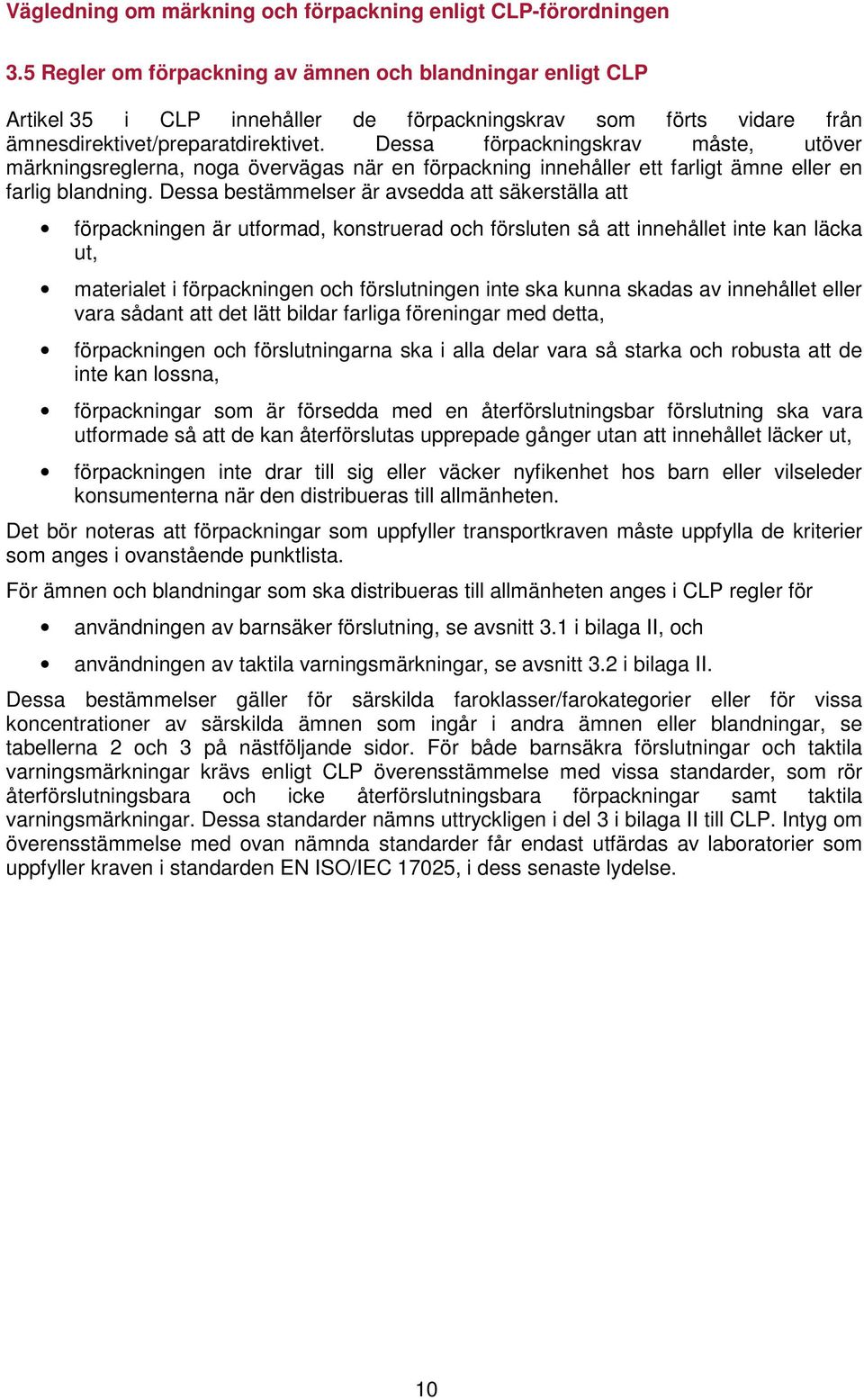 Dessa bestämmelser är avsedda att säkerställa att förpackningen är utformad, konstruerad och försluten så att innehållet inte kan läcka ut, materialet i förpackningen och förslutningen inte ska kunna