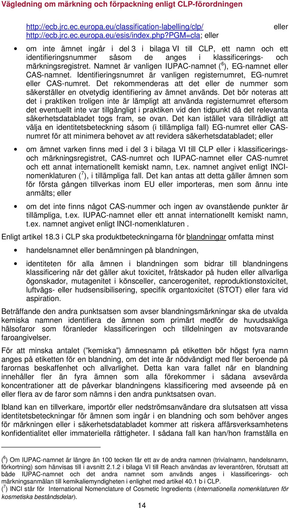 Namnet är vanligen IUPAC-namnet ( 6 ), EG-namnet eller CAS-namnet. Identifieringsnumret är vanligen registernumret, EG-numret eller CAS-numret.