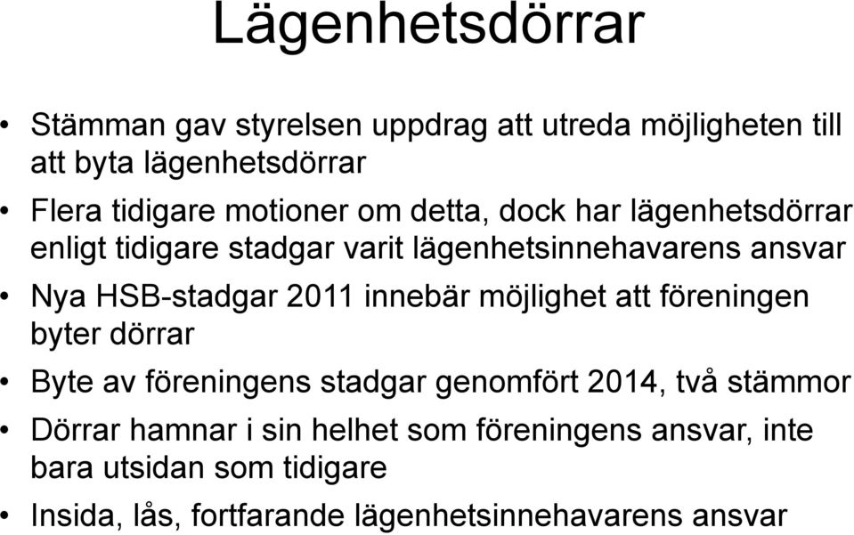 2011 innebär möjlighet att föreningen byter dörrar Byte av föreningens stadgar genomfört 2014, två stämmor Dörrar