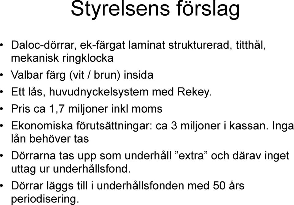 Pris ca 1,7 miljoner inkl moms Ekonomiska förutsättningar: ca 3 miljoner i kassan.