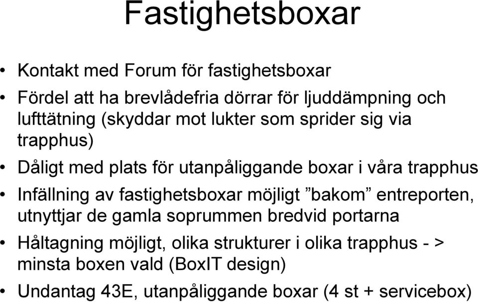 Infällning av fastighetsboxar möjligt bakom entreporten, utnyttjar de gamla soprummen bredvid portarna Håltagning