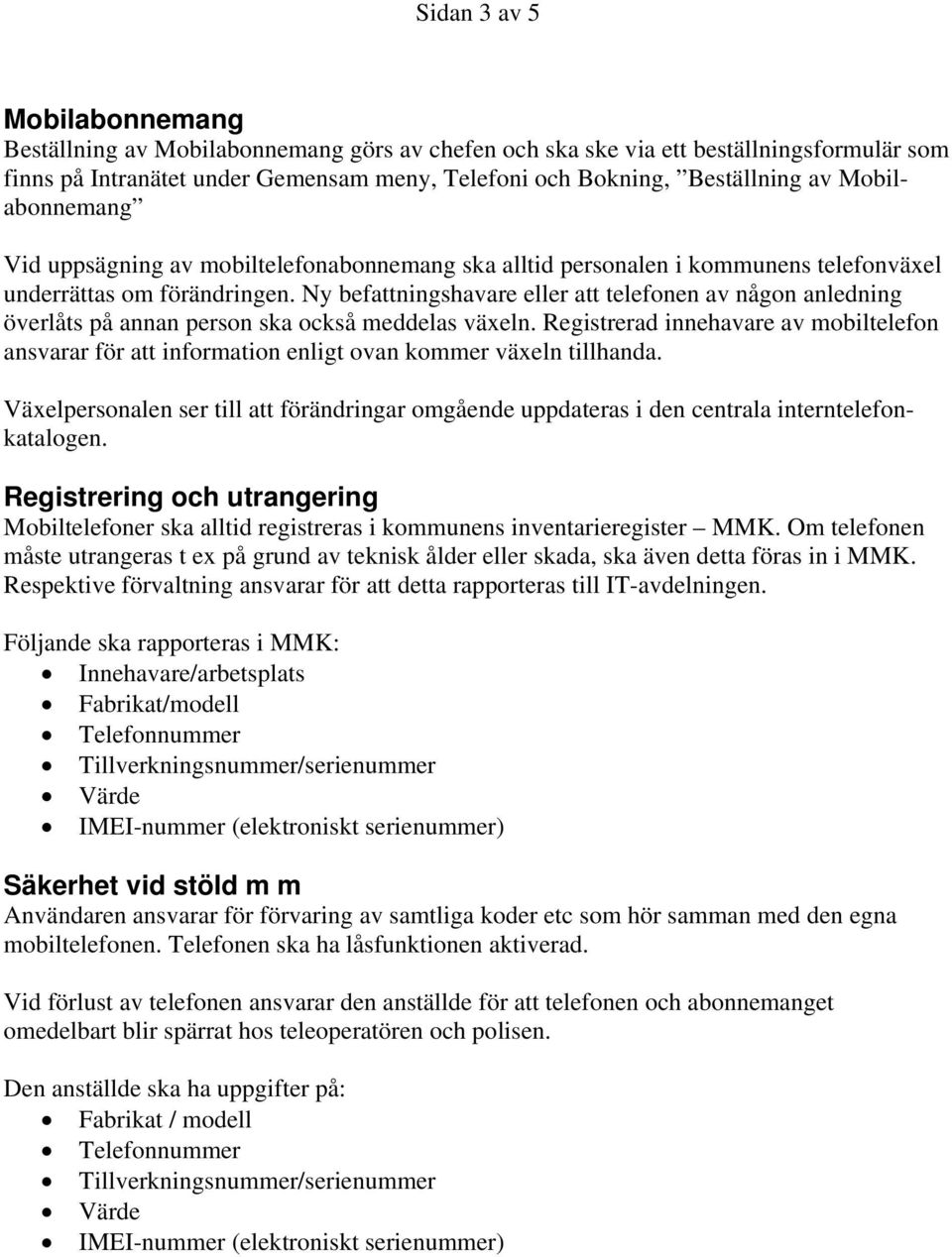 Ny befattningshavare eller att telefonen av någon anledning överlåts på annan person ska också meddelas växeln.