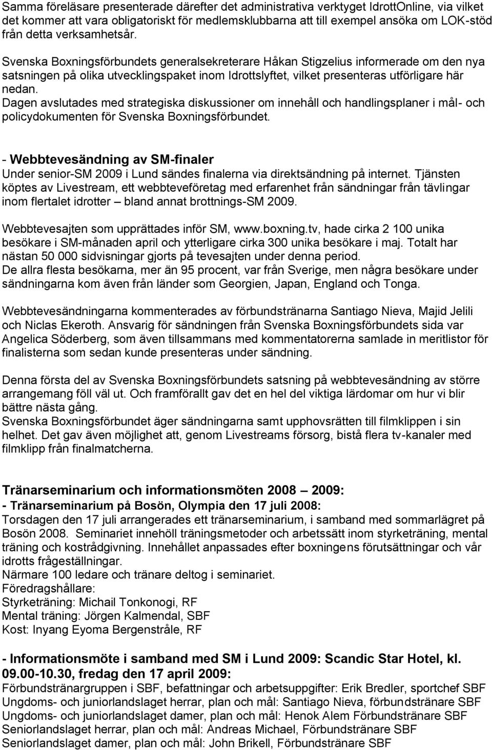 Dagen avslutades med strategiska diskussioner om innehåll och handlingsplaner i mål- och policydokumenten för Svenska Boxningsförbundet.