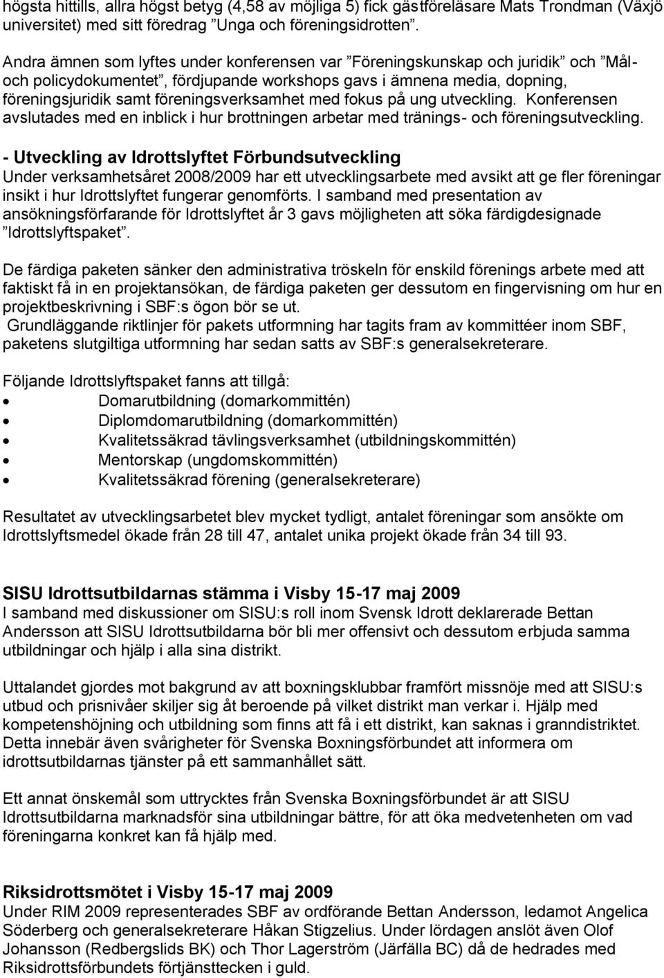 med fokus på ung utveckling. Konferensen avslutades med en inblick i hur brottningen arbetar med tränings- och föreningsutveckling.