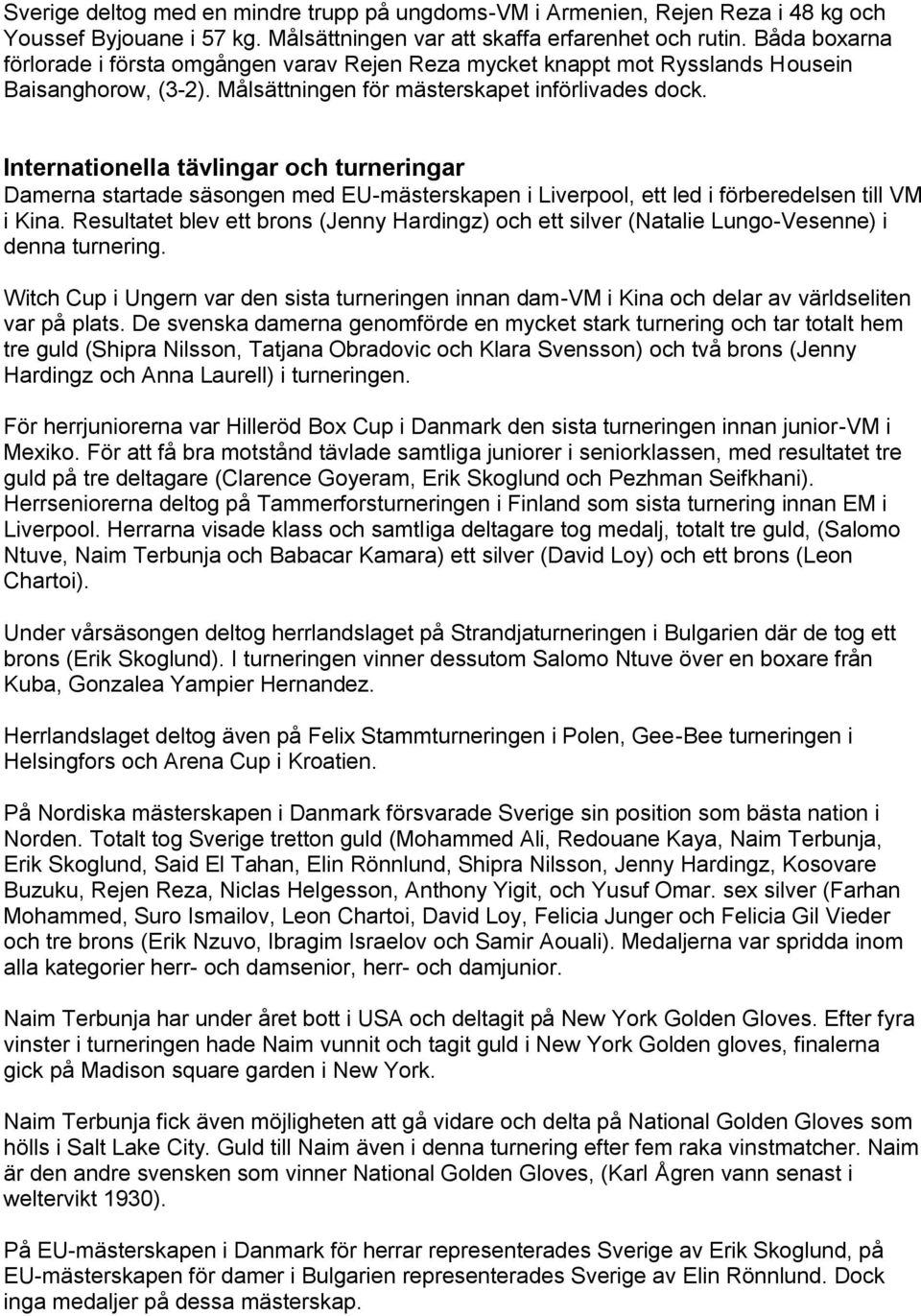 Internationella tävlingar och turneringar Damerna startade säsongen med EU-mästerskapen i Liverpool, ett led i förberedelsen till VM i Kina.