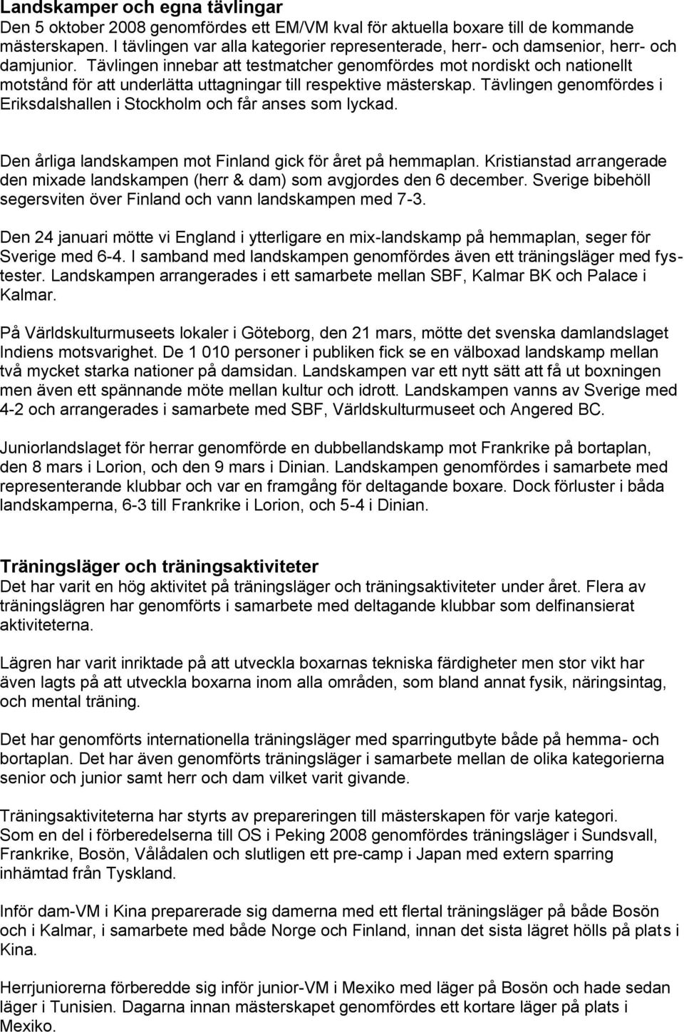Tävlingen innebar att testmatcher genomfördes mot nordiskt och nationellt motstånd för att underlätta uttagningar till respektive mästerskap.